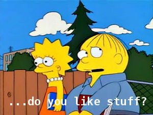 Ralph Wiggum Do You Like Stuff?